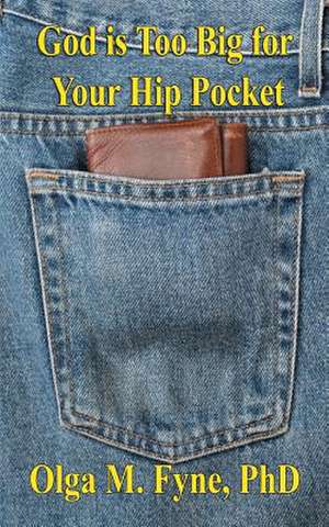 God Is Too Big for Your Hip Pocket de Olga M. Fyne