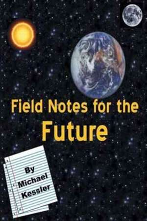 Field Notes for the Future de Michael Kessler