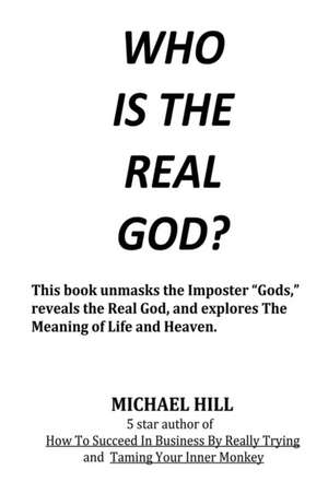 WHO IS THE REAL GOD de Michael Hill