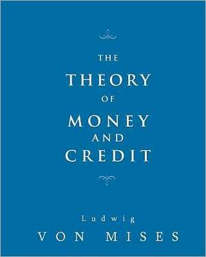 The Theory of Money and Credit: The Science of Getting Rich, the Science of Being Great & the Science of Being Well de Ludwig Von Mises