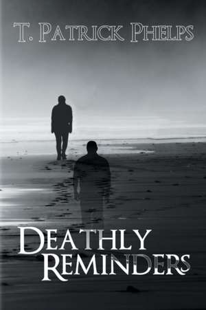 Deathly Reminders de T. Patrick Phelps