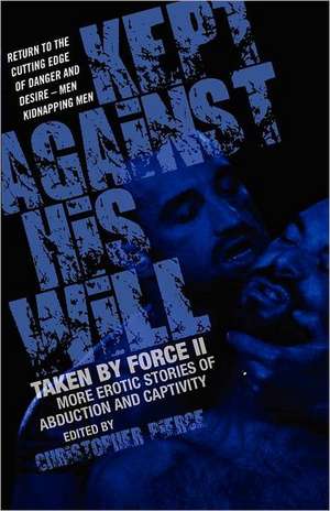 Kept Against His Will: Taken By Force Ii: More Erotic Stories of Abduction and Captivity de Christopher Pierce