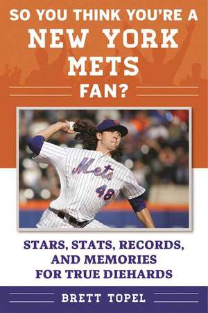 So You Think You're a New York Mets Fan?: Stars, Stats, Records, and Memories for True Diehards de Brett Topel