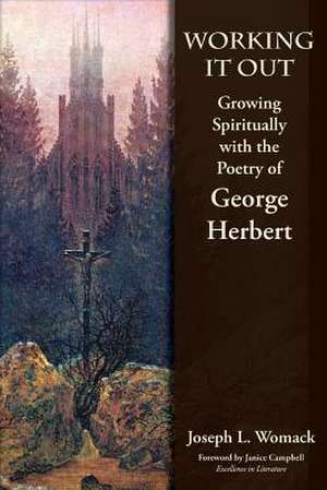 Working It Out: Growing Spiritually with the Poetry of George Herbert de Joseph L Womack