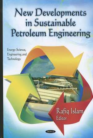 New Developments in Sustainable Petroleum Engineering de Rafiq Islam