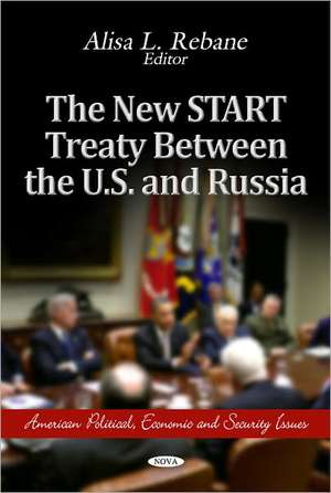 The New START Treaty Between the U.S. & Russia de Alisa L. Rebane