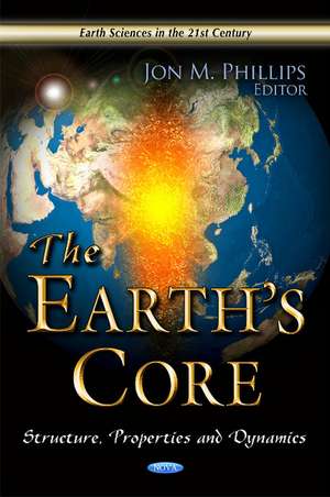 Earth's Core: Structure, Properties & Dynamics de Jon M Phillips