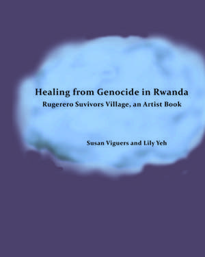 Healing from Genocide in Rwanda – Rugerero Survivors Village, an Artist Book de Susan Viguers