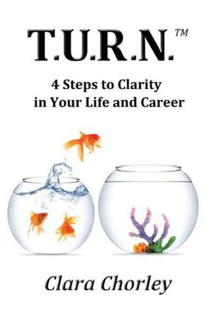 T.U.R.N.: 4 Steps to Clarity in Your Life and Career de Clara Chorley