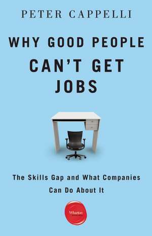 Why Good People Can`t Get Jobs – The Skills Gap and What Companies Can Do About It de Peter Cappelli