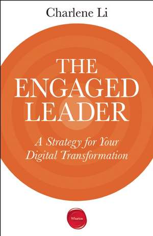 The Engaged Leader – A Strategy for Your Digital Transformation de Charlene Li