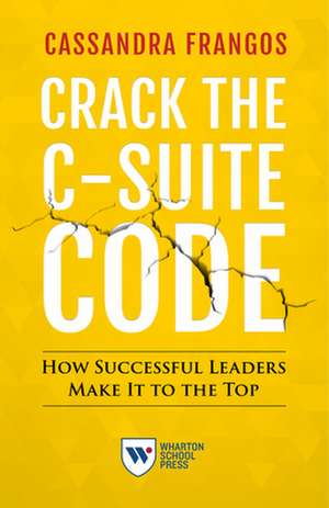 Crack the C–Suite Code – How Successful Leaders Make It to the Top de Cassandra Frangos