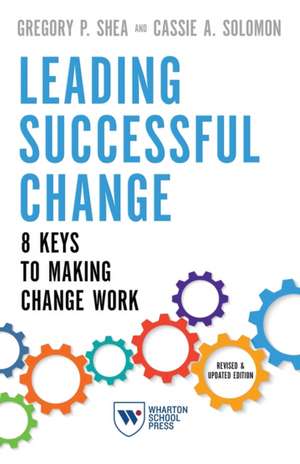 Leading Successful Change, Revised and Updated E – 8 Keys to Making Change Work de Gregory P. Shea