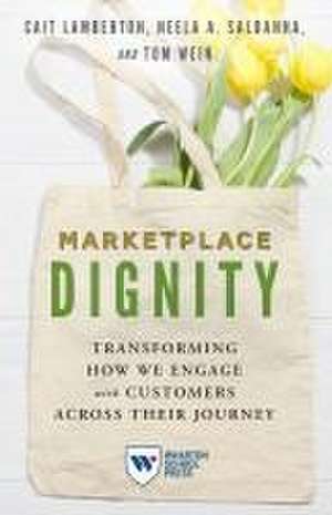 Marketplace Dignity – Transforming How We Engage with Customers Across Their Journey de Cait Lamberton