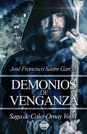 Demonios de Venganza: Saga de Calet-Ornay Vol. 1 de Jose Francisco Sastre Garcia