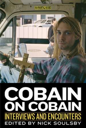 Cobain on Cobain: Interviews and Encounters de Nick Soulsby