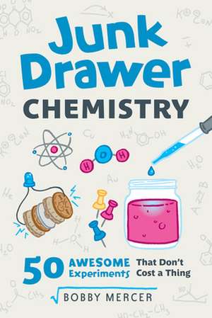 Junk Drawer Chemistry: 50 Awesome Experiments That Don't Cost a Thing de Bobby Mercer