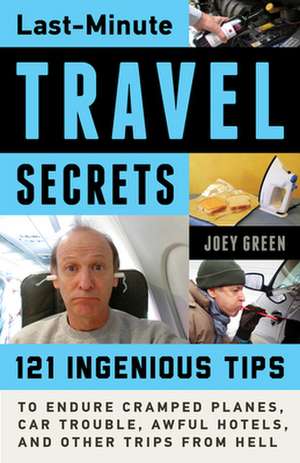 Last-Minute Travel Secrets: 121 Ingenious Tips to Endure Cramped Planes, Car Trouble, Awful Hotels, and Other Trips from Hell de Joey Green