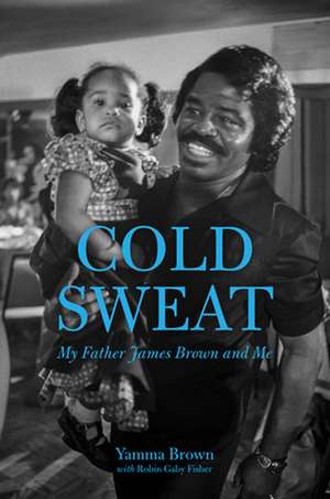 Cold Sweat: My Father James Brown and Me de Yamma Brown