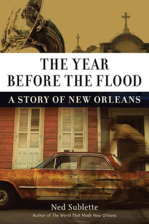 The Year Before the Flood: A Story of New Orleans de Ned Sublette