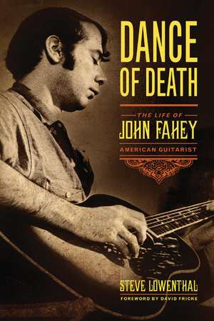 Dance of Death: The Life of John Fahey, American Guitarist de Steve Lowenthal