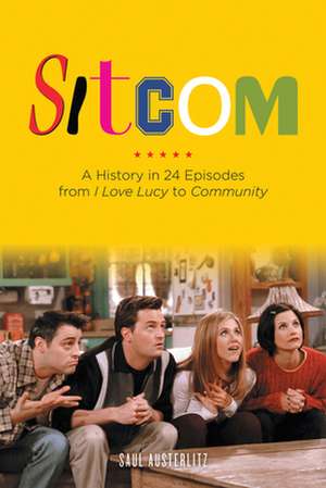 Sitcom: A History in 24 Episodes from I Love Lucy to Community de Saul Austerlitz