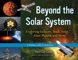 Beyond the Solar System: Exploring Galaxies, Black Holes, Alien Planets, and More; A History with 21 Activities de Mary Kay Carson