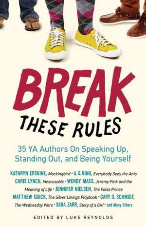 Break These Rules: 35 YA Authors on Speaking Up, Standing Out, and Being Yourself de Luke Reynolds