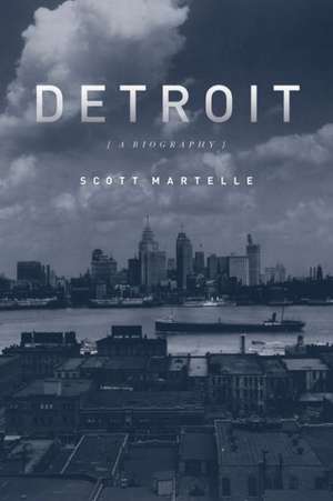 Detroit: A Biography de Scott Martelle