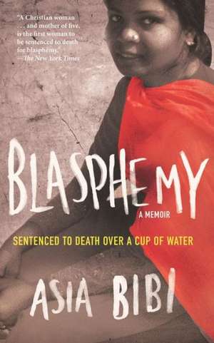 Blasphemy: Sentenced to Death Over a Cup of Water de Asia Bibi