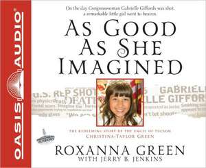 As Good as She Imagined: The Redeeming Story of the Angel of Tucson, Christina-Taylor Green de Cassandra Campbell