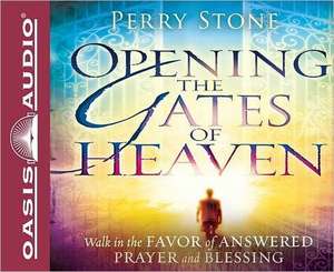 Opening the Gates of Heaven: Walk in the Favor of Answered Prayer and Blessing de Perry Stone