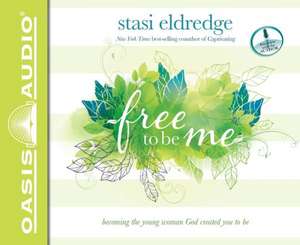 Free to Be Me: Becoming the Young Woman God Created You to Be de Stasi Eldredge