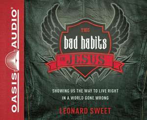 The Bad Habits of Jesus: Showing Us the Way to Live Right in a World Gone Wrong de Dean Gallagher