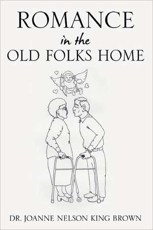 Romance In The Old Folks Home de Dr. Joanne Nelson King Brown