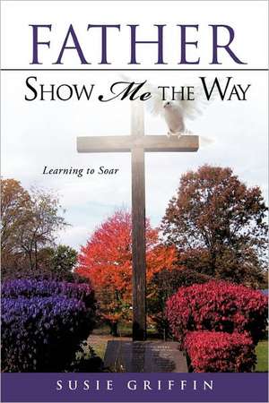 Father Show Me the Way de Susie Griffin