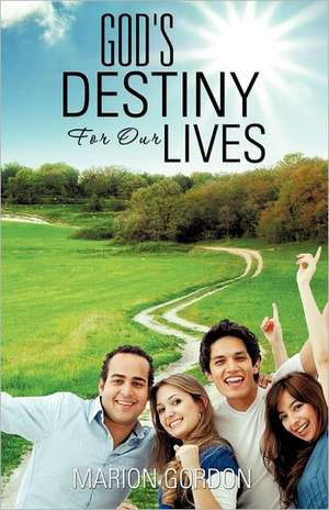 God's Destiny for Our Lives: Reflections of the Fathers Heart de Marion Gordon