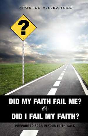 Did My Faith Fail Me or Did I Fail My Faith de APOSTLE H.R. BARNES