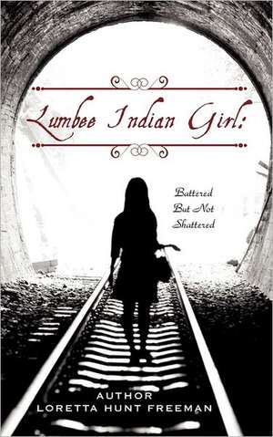 Lumbee Indian Girl: Battered But Not Shattered de Loretta Hunt Freeman