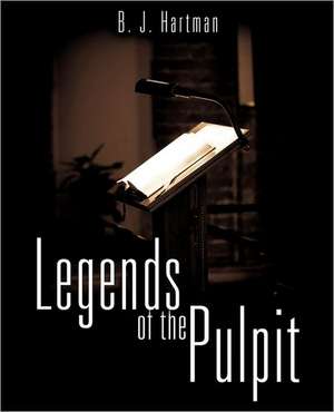 Legends of the Pulpit de B.J. Hartman