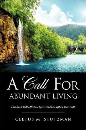 A Call for Abundant Living de Cletus M. Stutzman