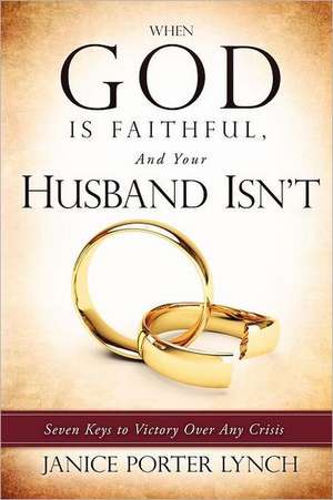 When God Is Faithful, and Your Husband Isn't: Battered But Not Shattered de Janice Porter Lynch