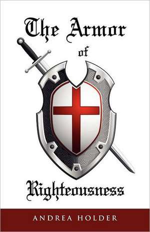 The Armor of Righteousness de Andrea Holder