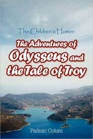 The Children's Homer: The Adventures of Odysseus and the Tale of Troy de Padraic Colum