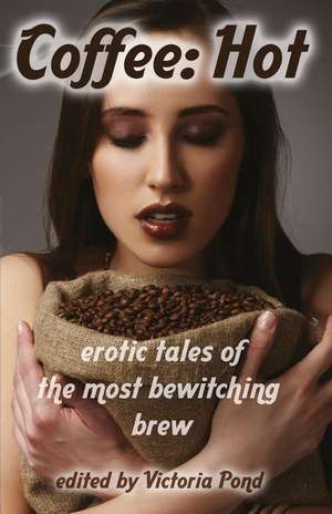 Coffee: Erotic Tales of the Most Bewitching Brew de Victoria Pond