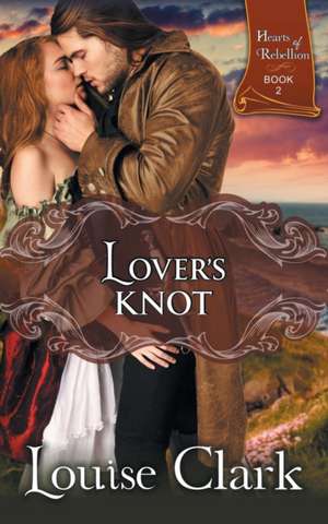 Lover's Knot (Hearts of Rebellion Series, Book 2) de Louise Clark