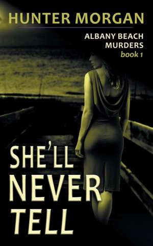 She'll Never Tell (The Albany Beach Murders, Book 1) de Hunter Morgan