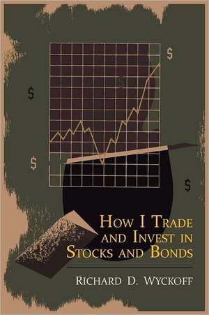 How I Trade and Invest in Stocks and Bonds de Richard D. Wyckoff