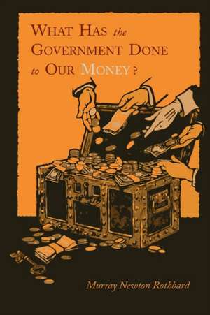 What Has the Government Done to Our Money? [Reprint of First Edition] de Murray Newton Rothbard