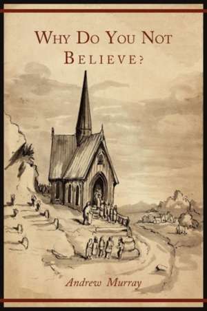 Why Do You Not Believe? de Andrew Murray